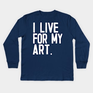 I Live For My Art Kids Long Sleeve T-Shirt